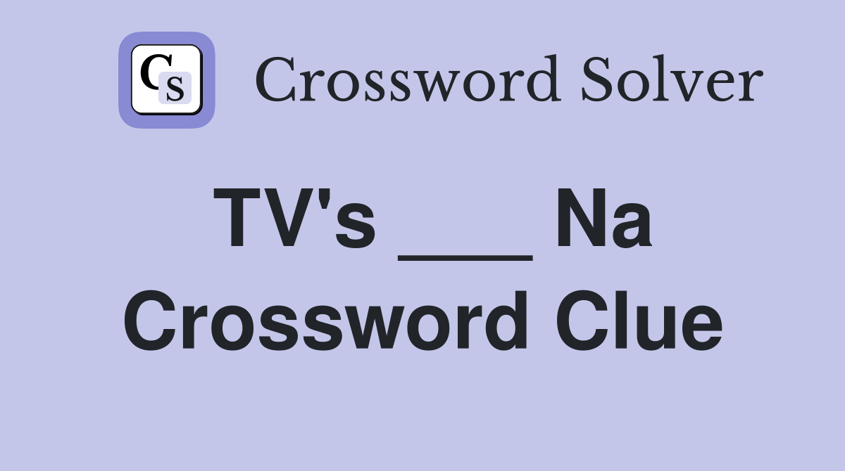 TV's ___ Na Crossword Clue