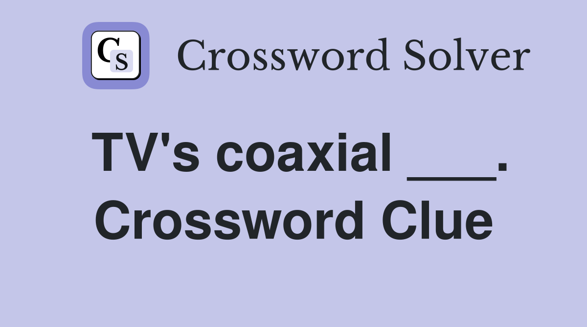 TV's coaxial ___. Crossword Clue