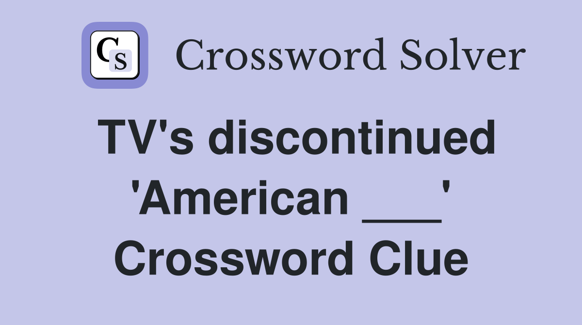 TV's discontinued 'American ___' Crossword Clue