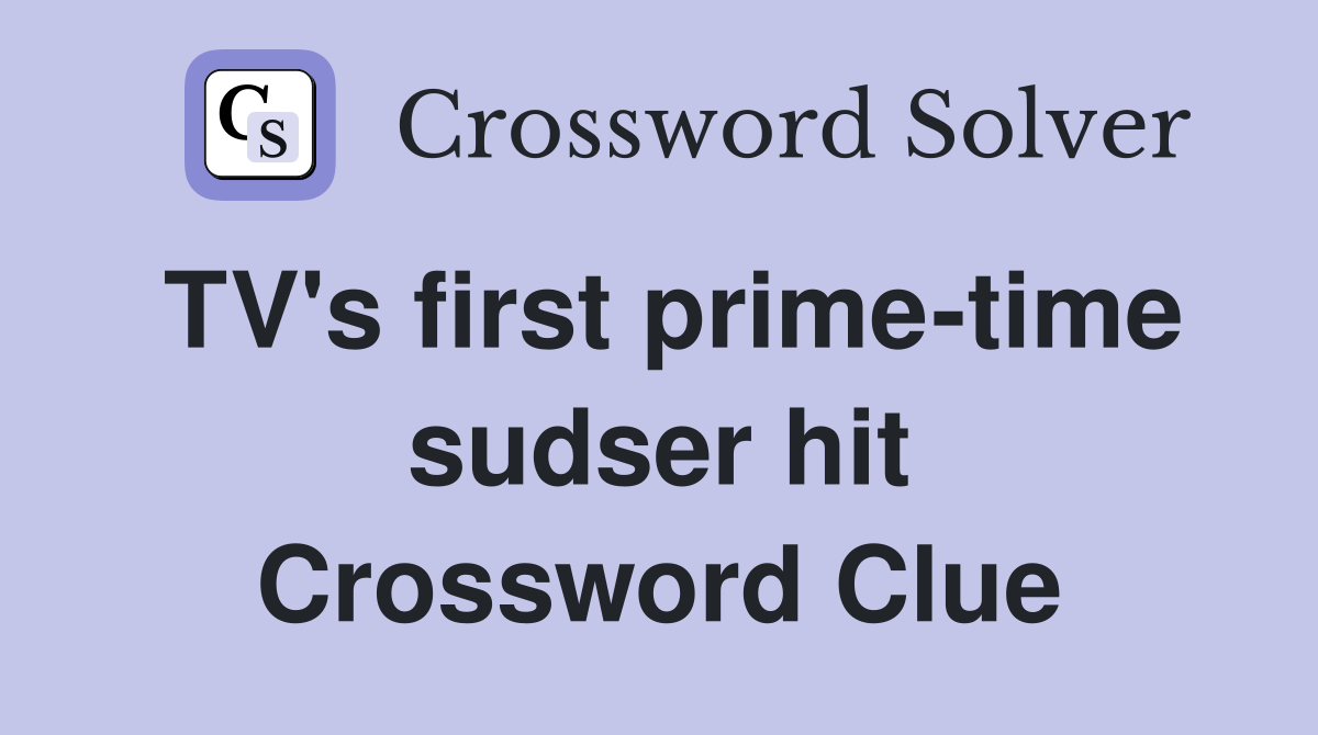 TV's first prime-time sudser hit Crossword Clue