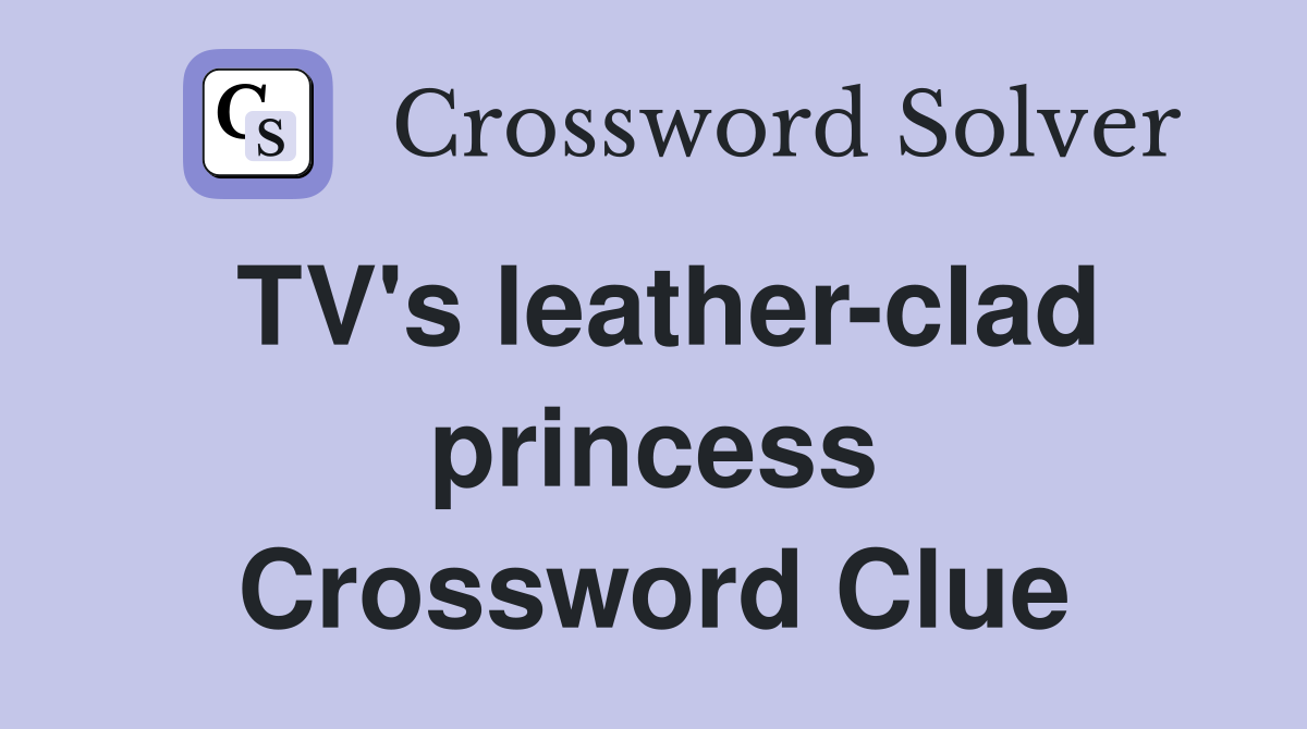 TV's leather-clad princess Crossword Clue
