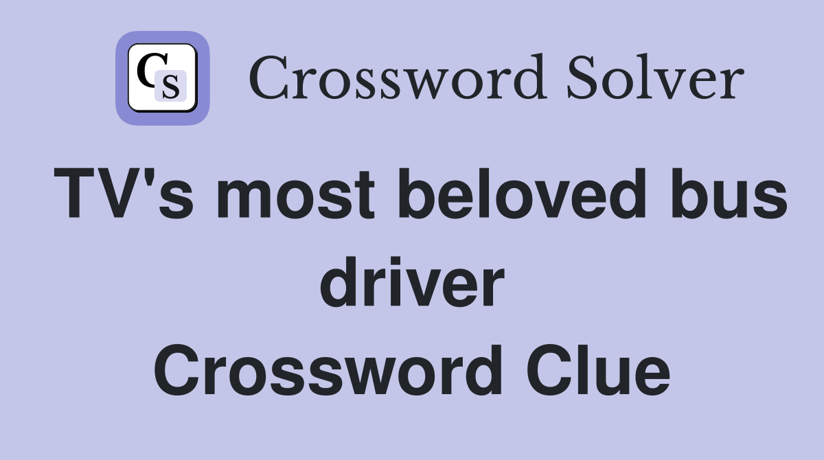 TV's most beloved bus driver Crossword Clue