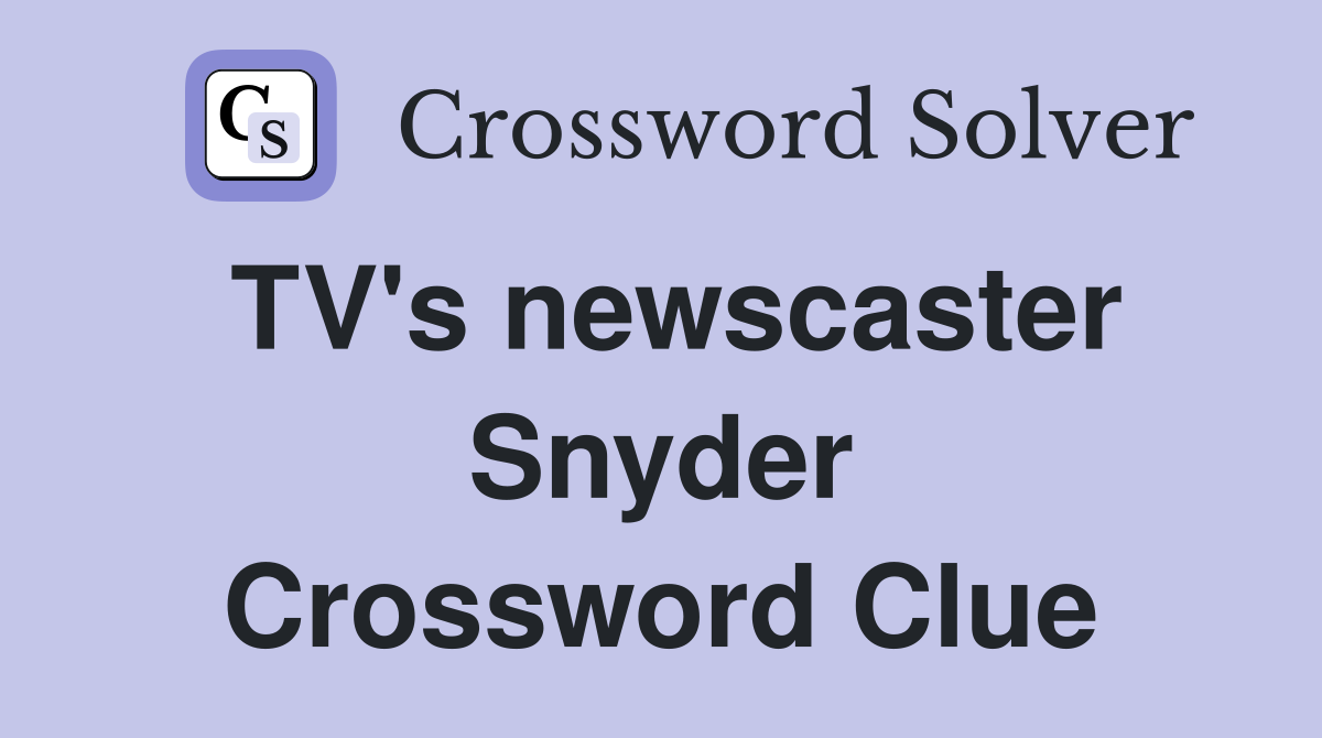TV's newscaster Snyder Crossword Clue