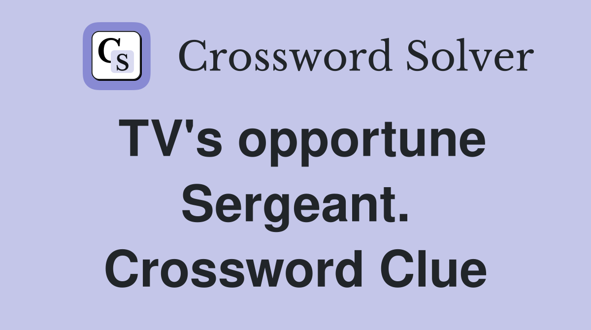 TV's opportune Sergeant. Crossword Clue