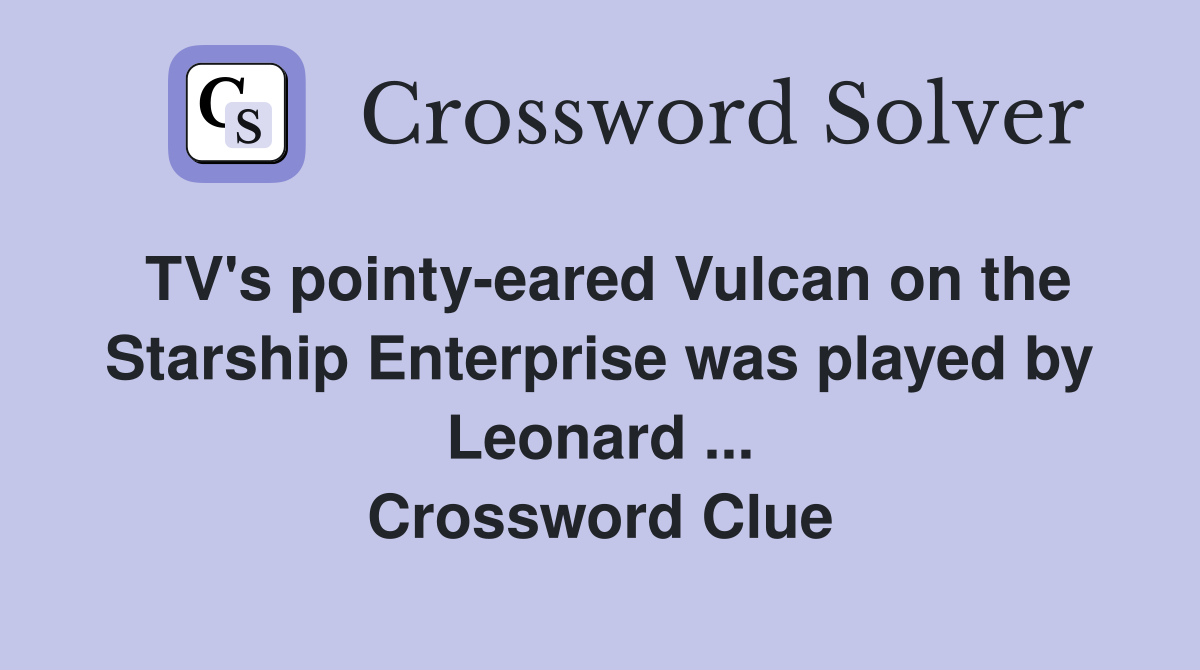 TV's pointy-eared Vulcan on the Starship Enterprise was played by Leonard ... Crossword Clue