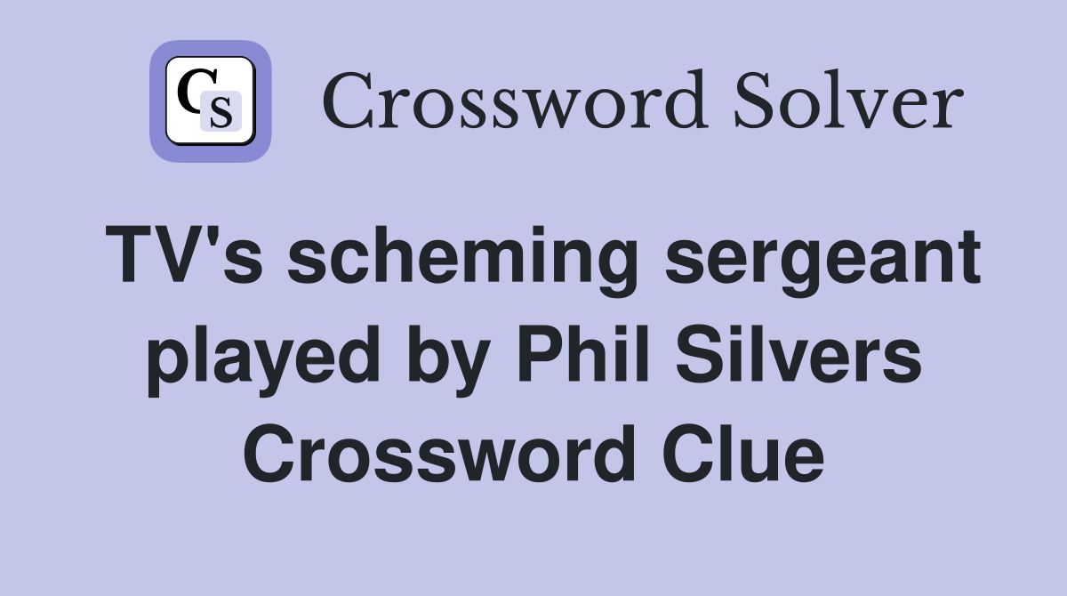 TV's scheming sergeant played by Phil Silvers Crossword Clue
