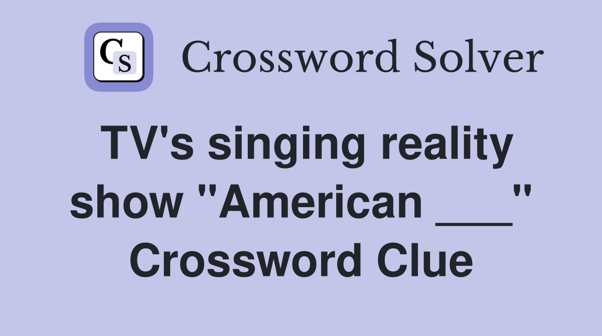 TV's singing reality show "American ___" Crossword Clue