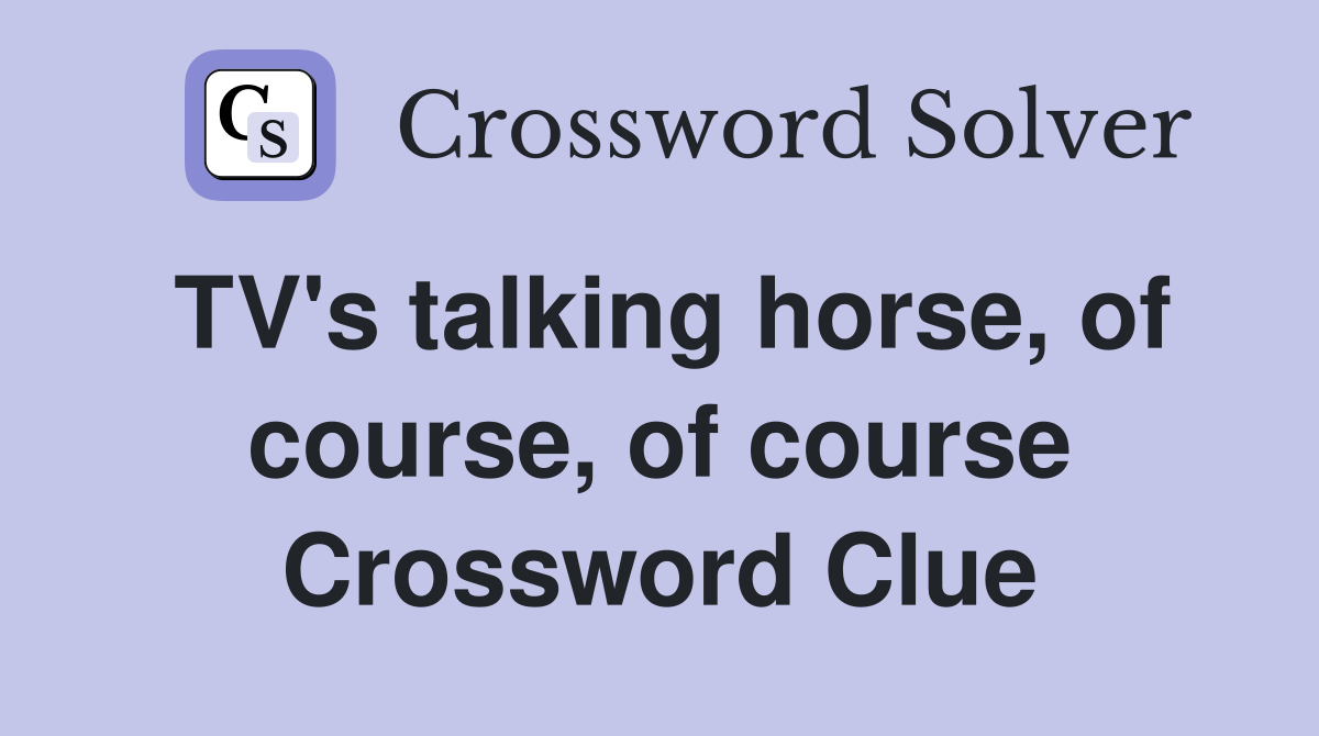 TV's talking horse, of course, of course Crossword Clue