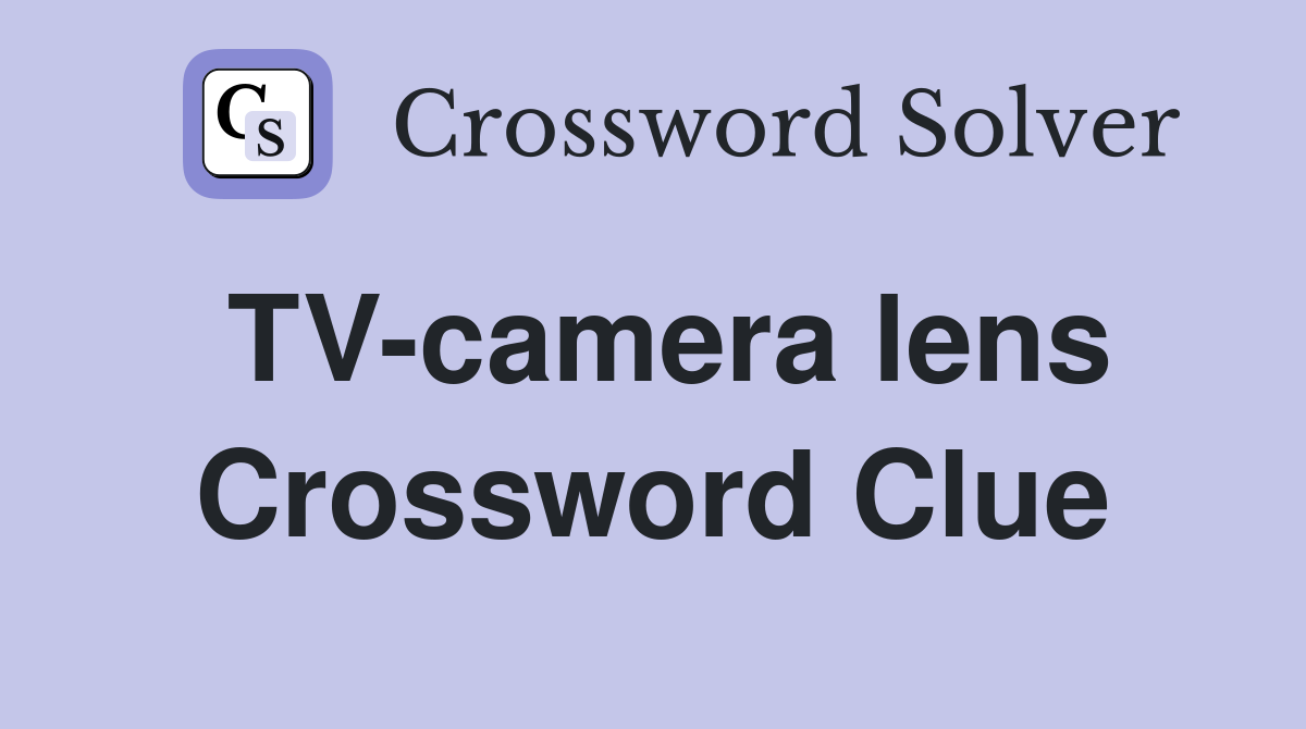 TV-camera lens Crossword Clue