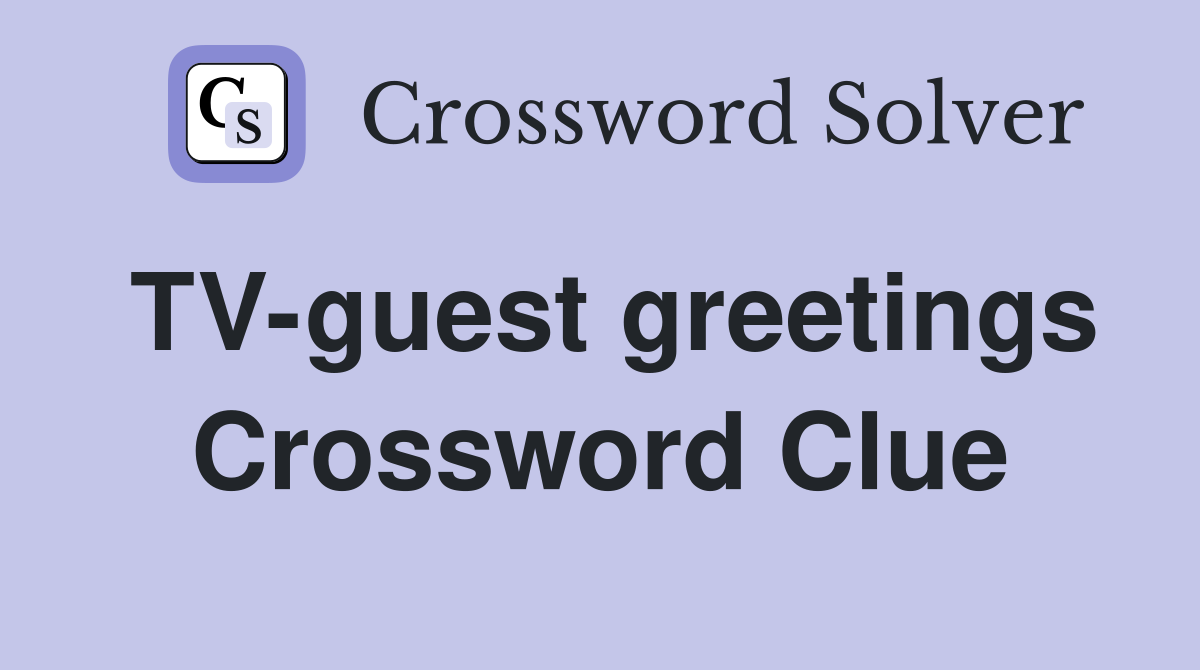 TV-guest greetings Crossword Clue