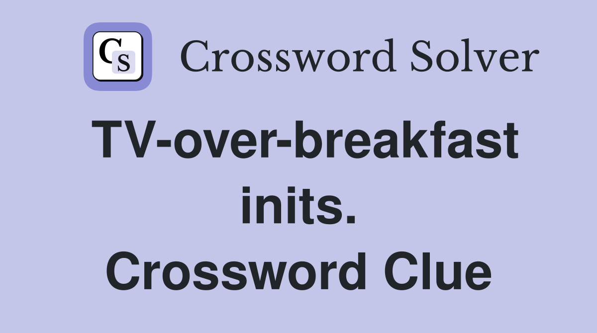 TV-over-breakfast inits. Crossword Clue