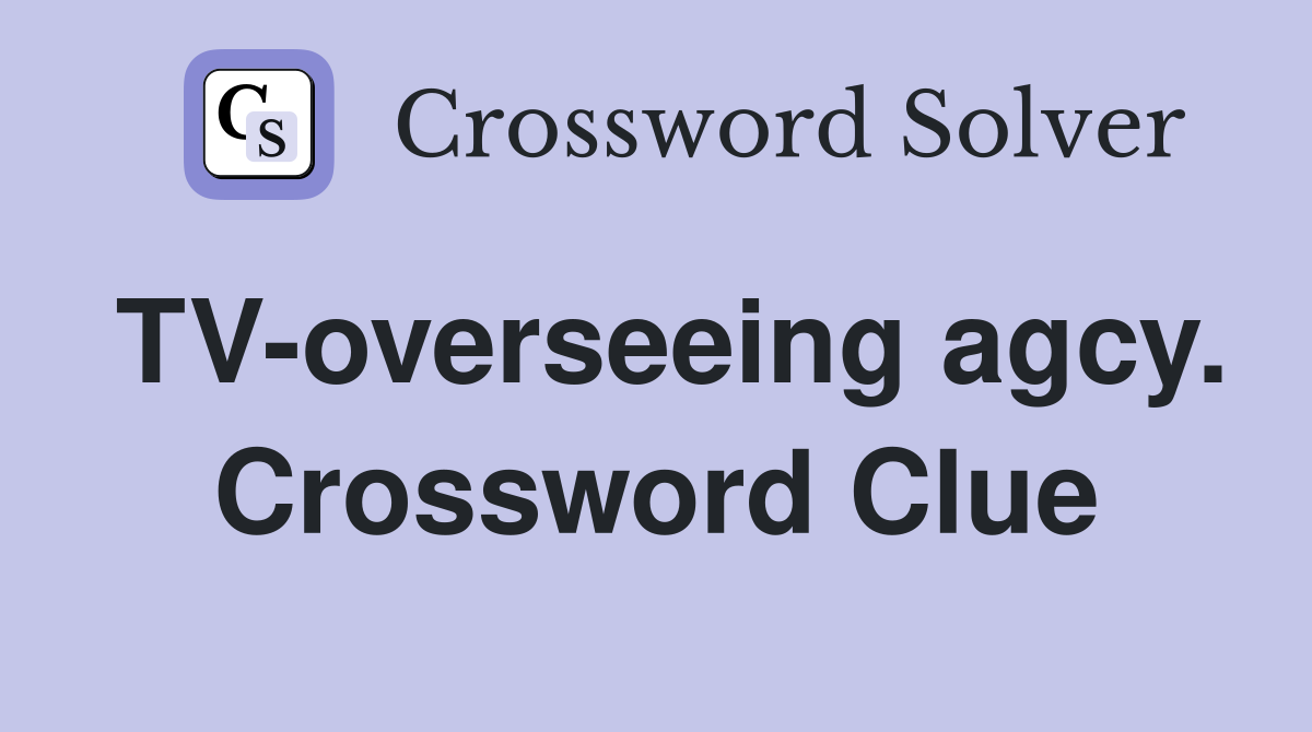 TV-overseeing agcy. Crossword Clue