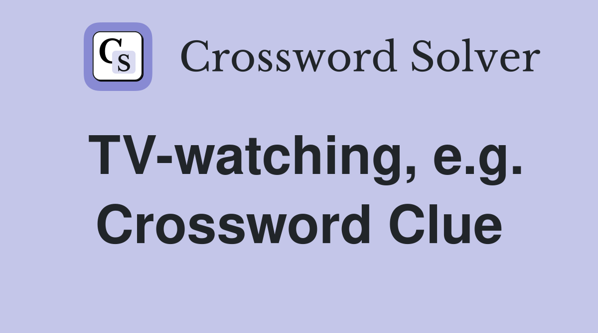 TV-watching, e.g. Crossword Clue