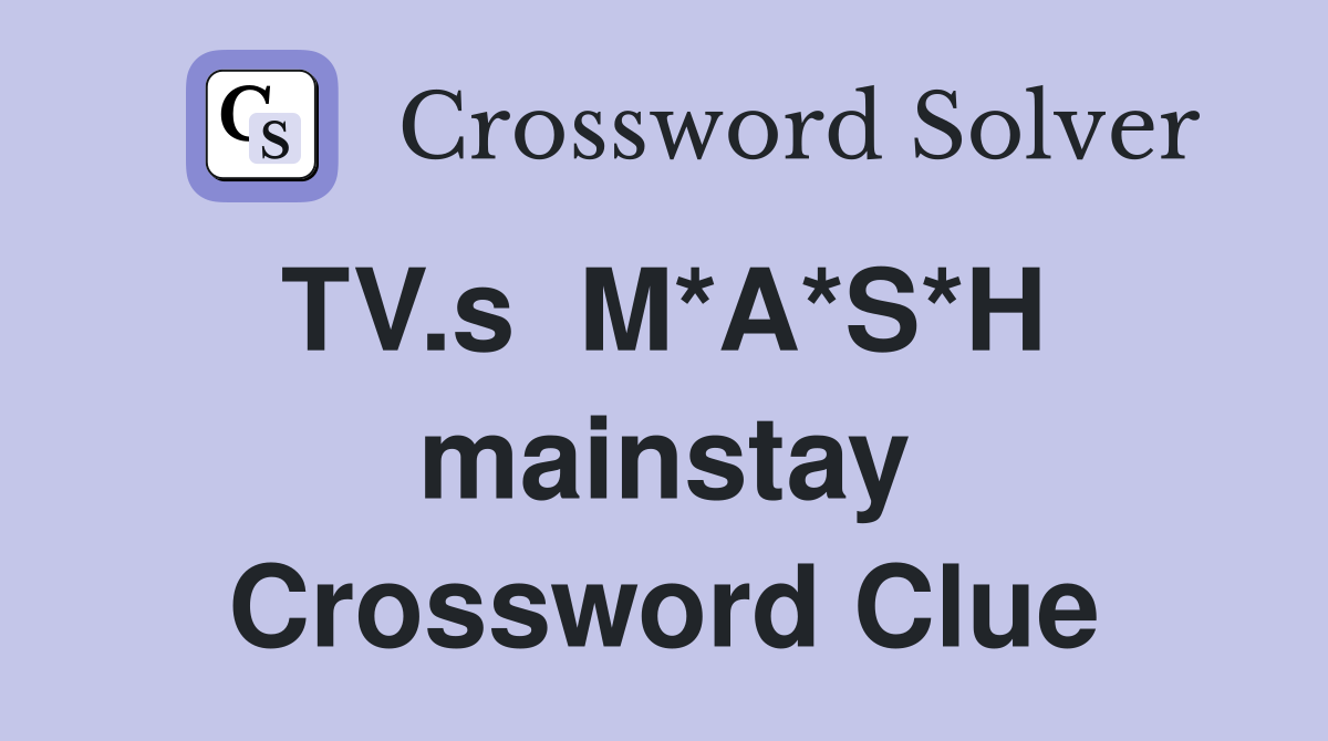 TV.s  M*A*S*H  mainstay Crossword Clue