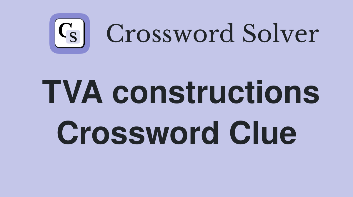 TVA constructions Crossword Clue