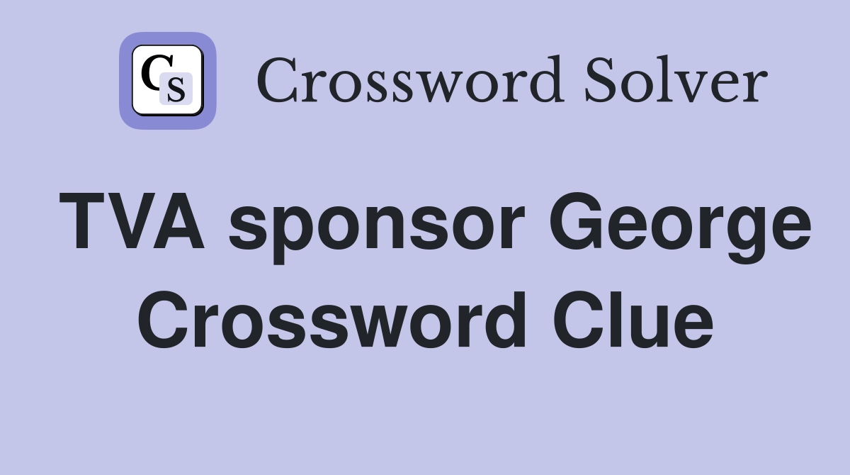 TVA sponsor George Crossword Clue