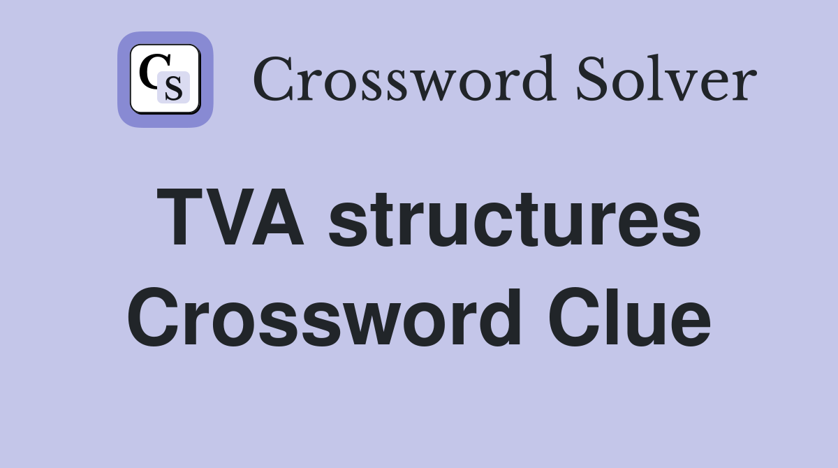 TVA structures Crossword Clue