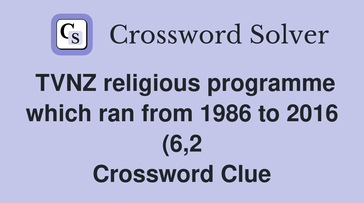 TVNZ religious programme which ran from 1986 to 2016 (6 2) Crossword TVNZ religious programme which ran from 1986 to 2016 (6 2) Crossword