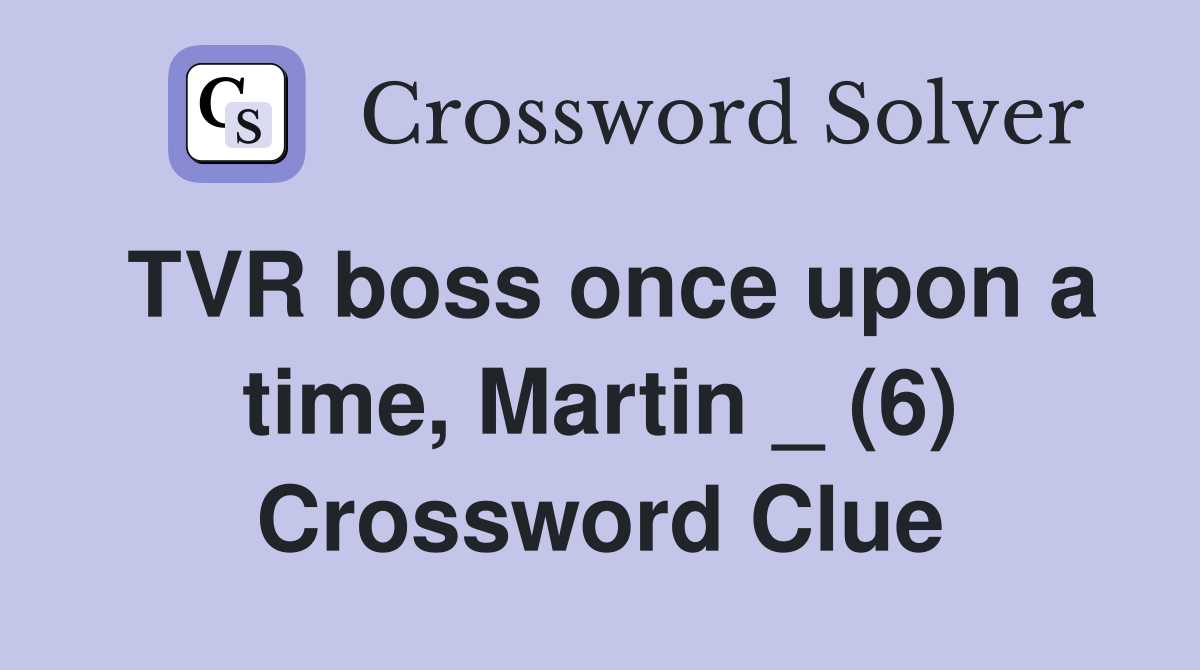 TVR boss once upon a time, Martin _ (6) Crossword Clue