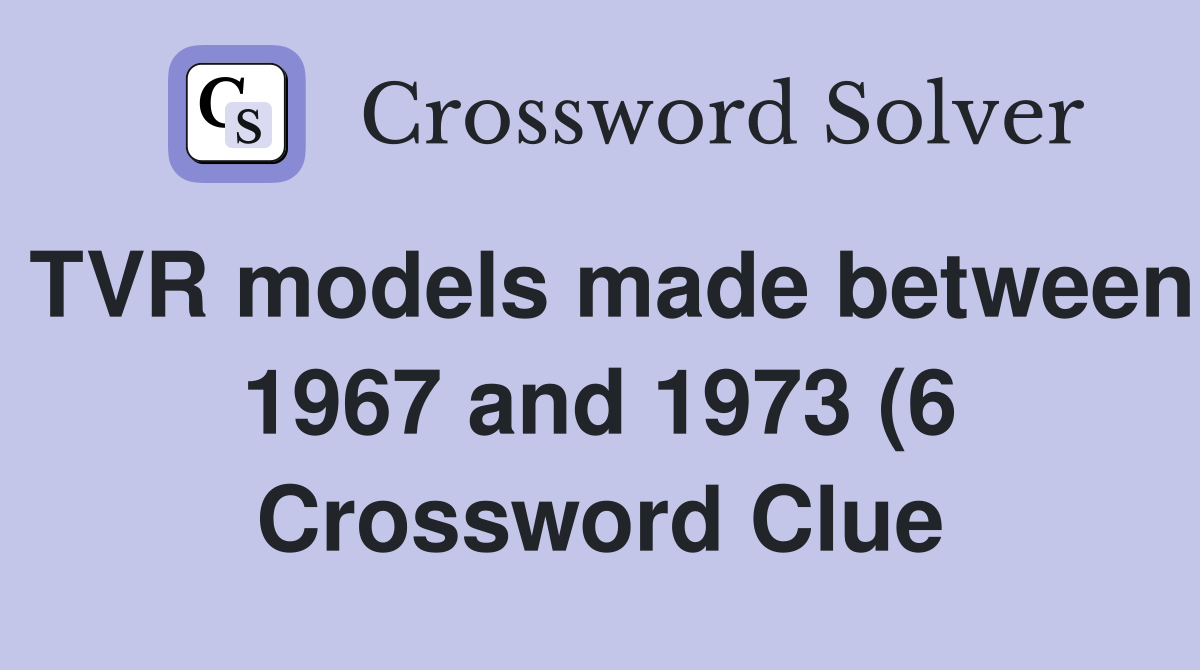 TVR models made between 1967 and 1973 (6) Crossword Clue Answers TVR models made between 1967 and 1973 (6) Crossword Clue Answers