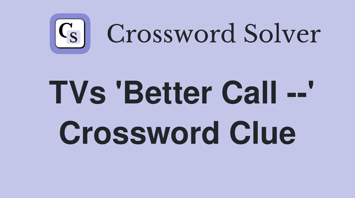 TVs 'Better Call --' Crossword Clue