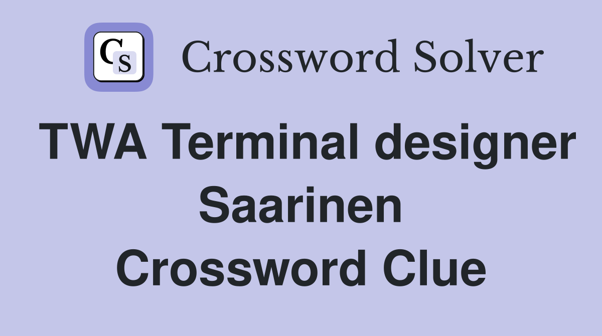 TWA Terminal designer Saarinen Crossword Clue