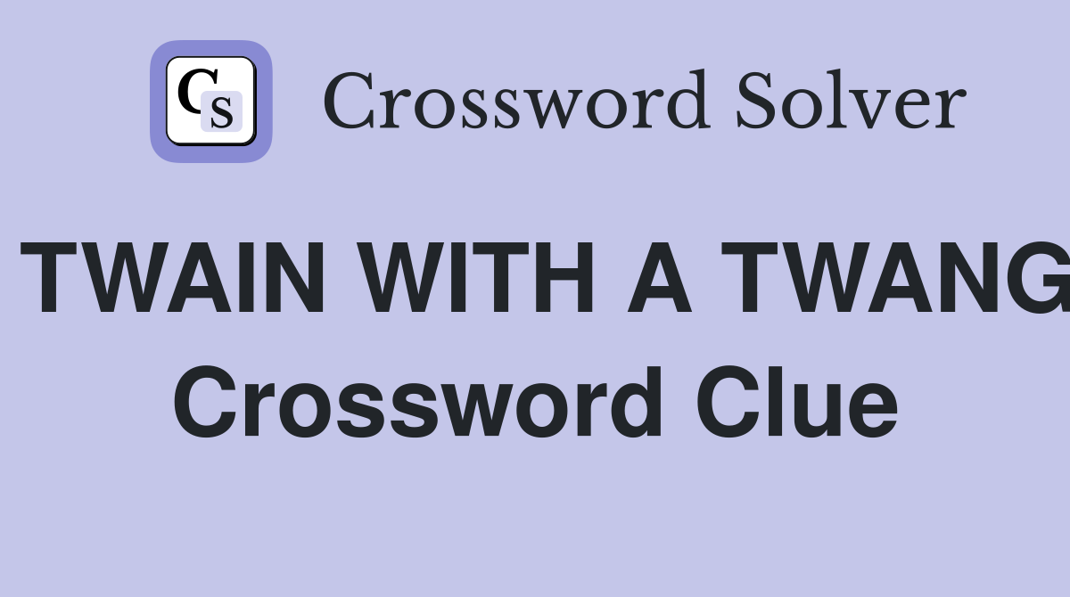 TWAIN WITH A TWANG Crossword Clue
