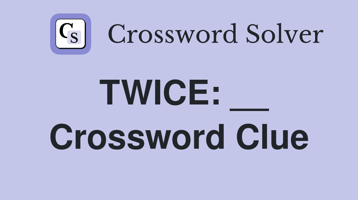 TWICE: __ Crossword Clue