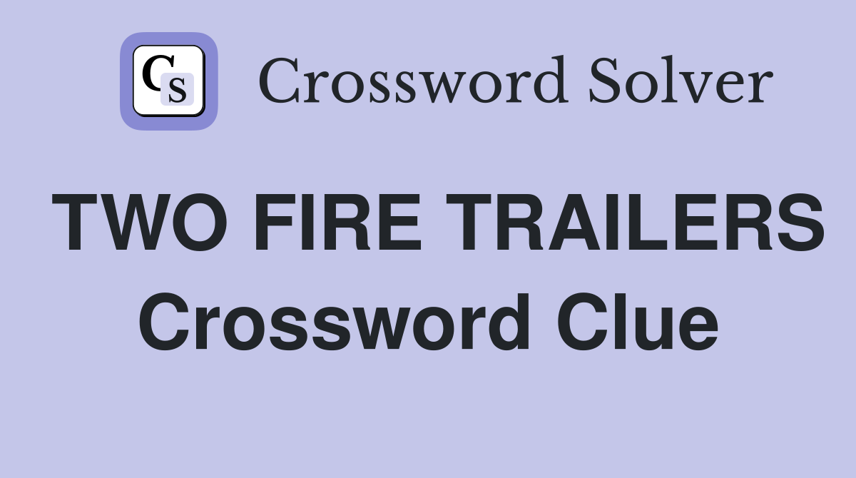 TWO FIRE TRAILERS Crossword Clue