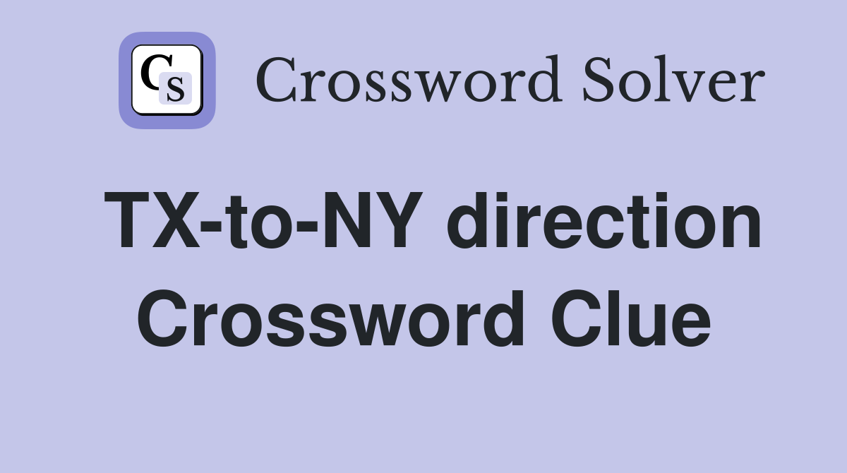 TX-to-NY direction Crossword Clue