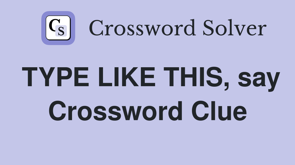 TYPE LIKE THIS, say Crossword Clue
