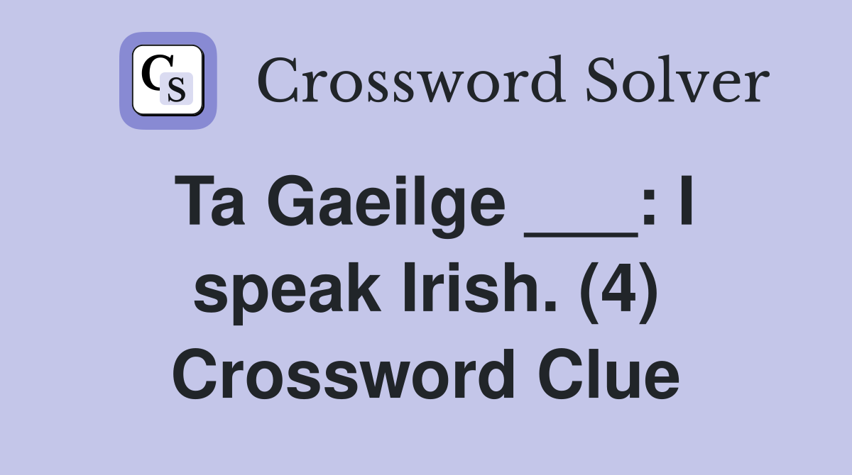 Ta Gaeilge ___: I speak Irish. (4) Crossword Clue