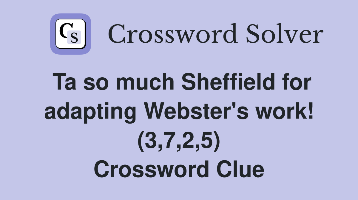 Ta so much Sheffield for adapting Webster's work! (3,7,2,5) Crossword Clue