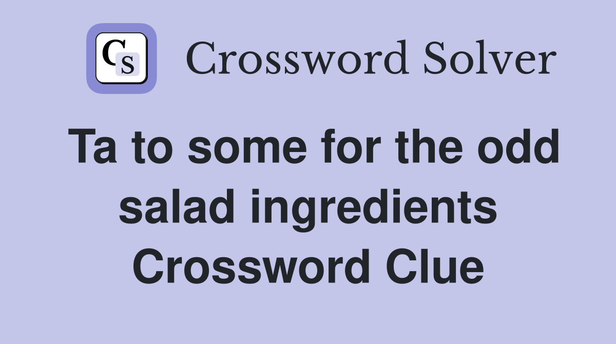 Ta to some for the odd salad ingredients Crossword Clue