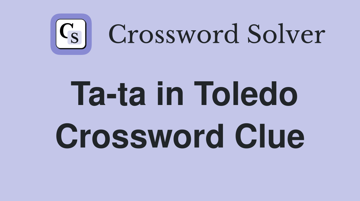 Ta-ta in Toledo Crossword Clue