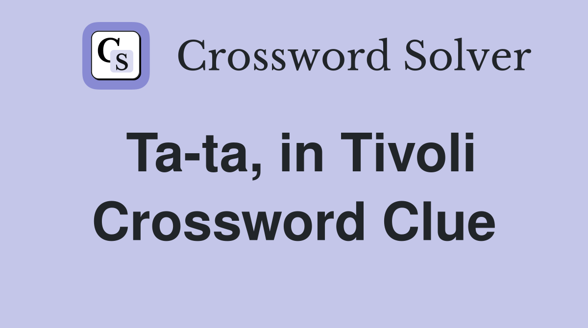 Ta-ta, in Tivoli Crossword Clue