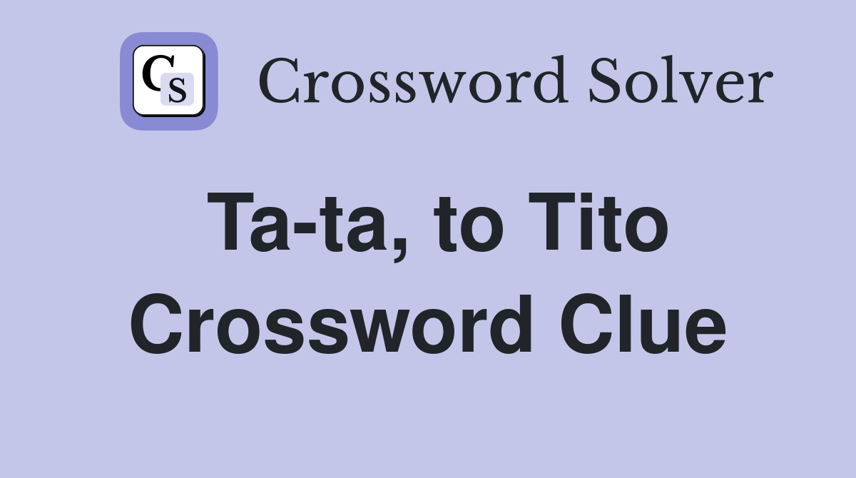Ta-ta, to Tito Crossword Clue