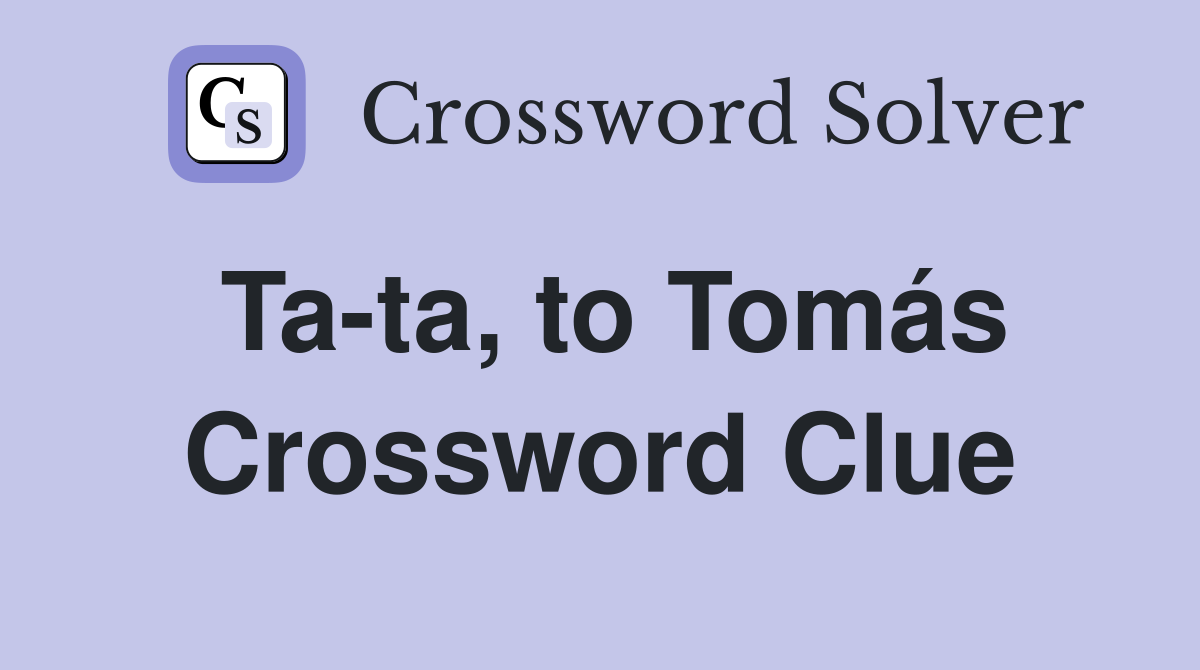 Ta-ta, to Tomás Crossword Clue