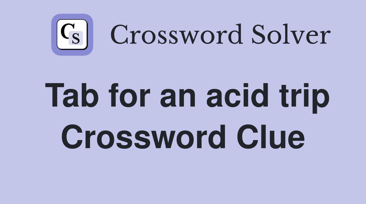 Tab for an acid trip Crossword Clue