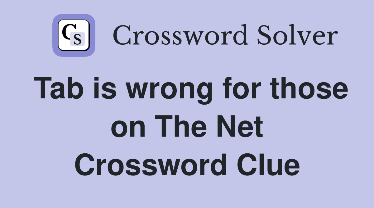 Tab is wrong for those on The Net Crossword Clue