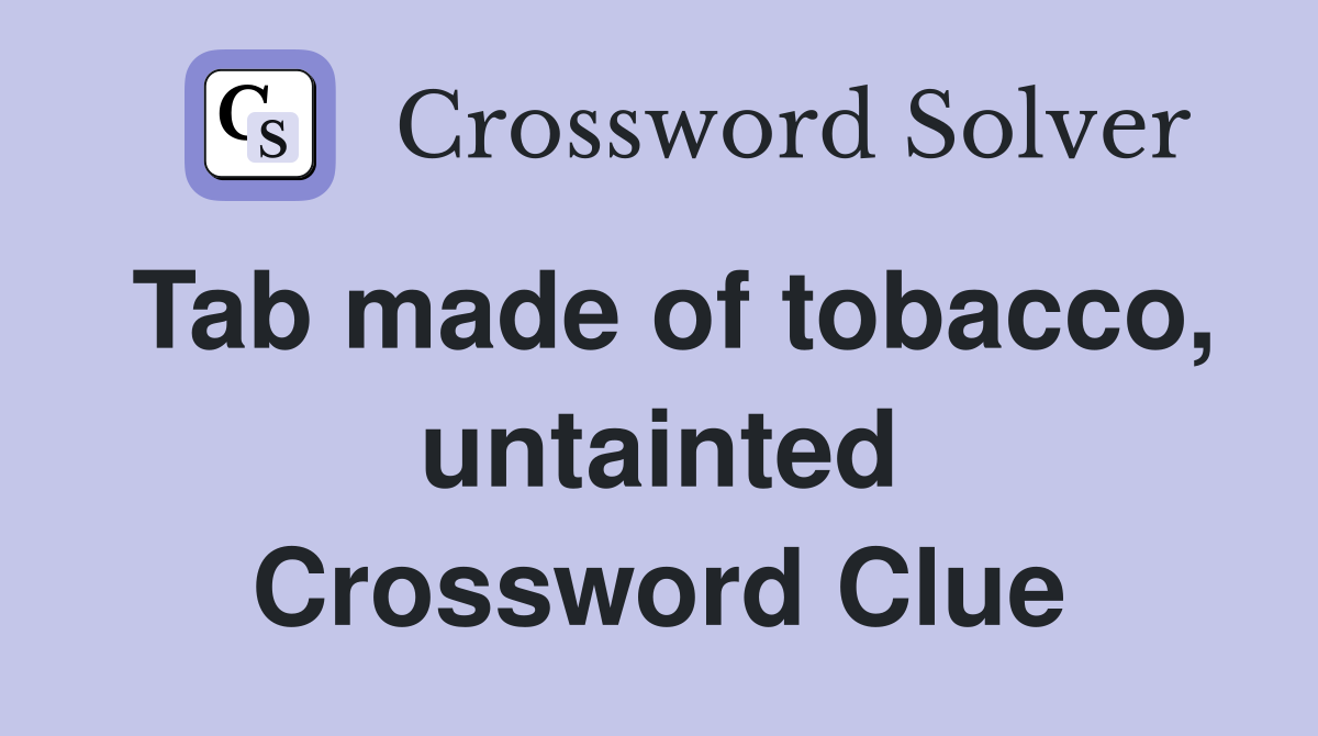 Tab made of tobacco, untainted Crossword Clue