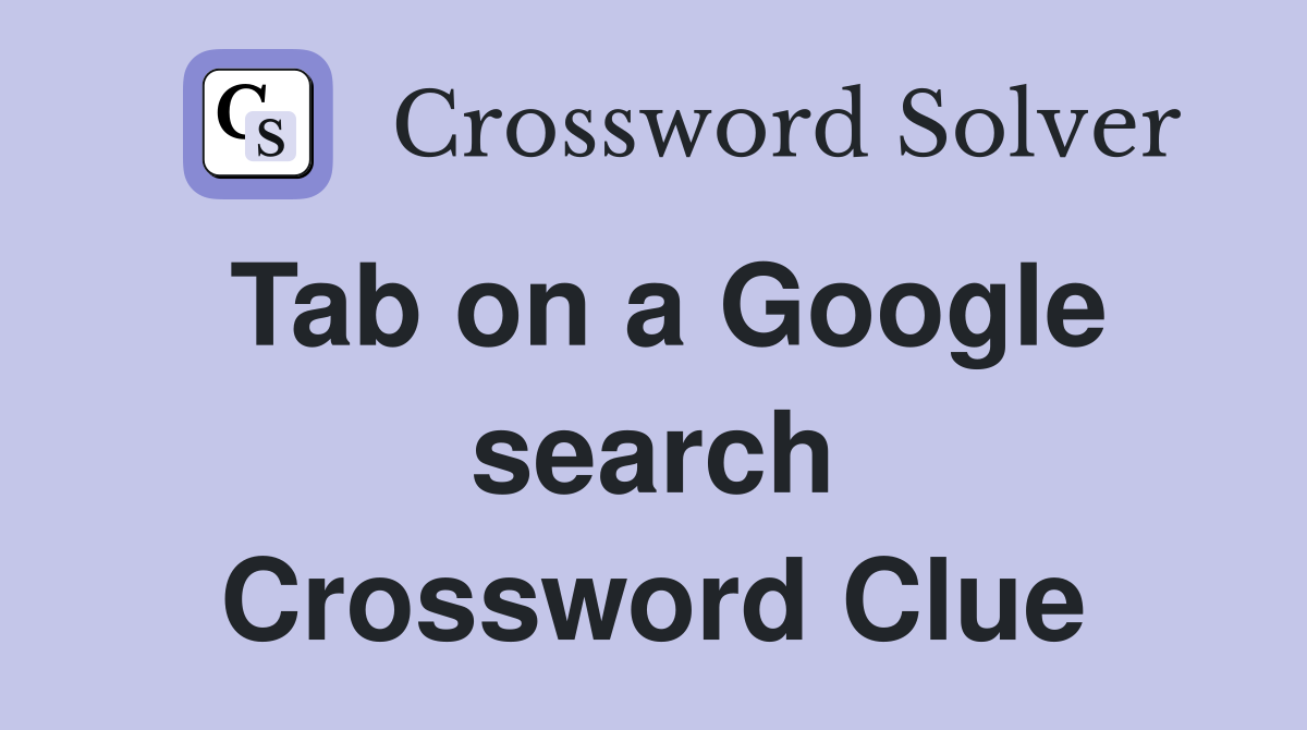 Tab on a Google search Crossword Clue