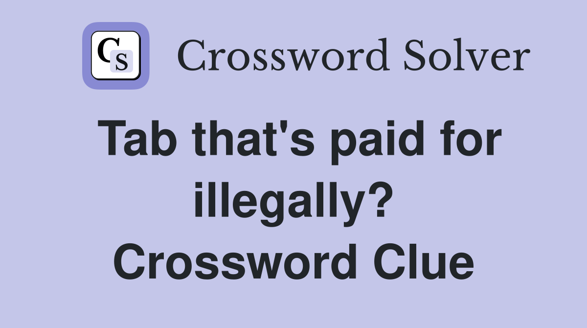 Tab that's paid for illegally? Crossword Clue