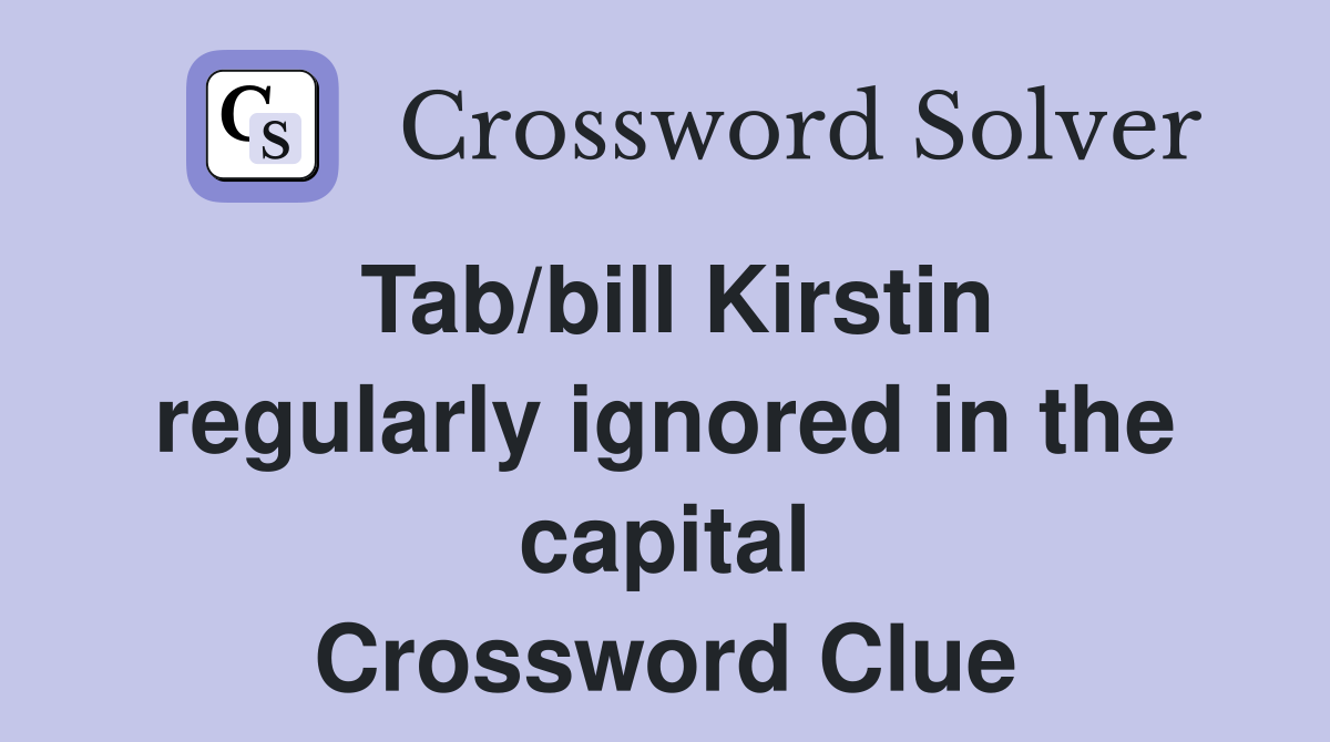 Tab/bill Kirstin regularly ignored in the capital Crossword Clue