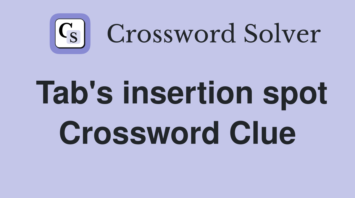 Tab's insertion spot Crossword Clue