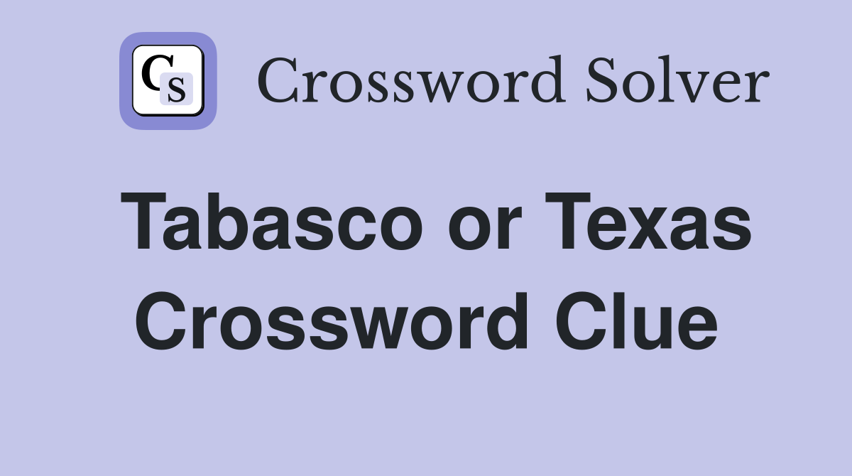 Tabasco or Texas Crossword Clue