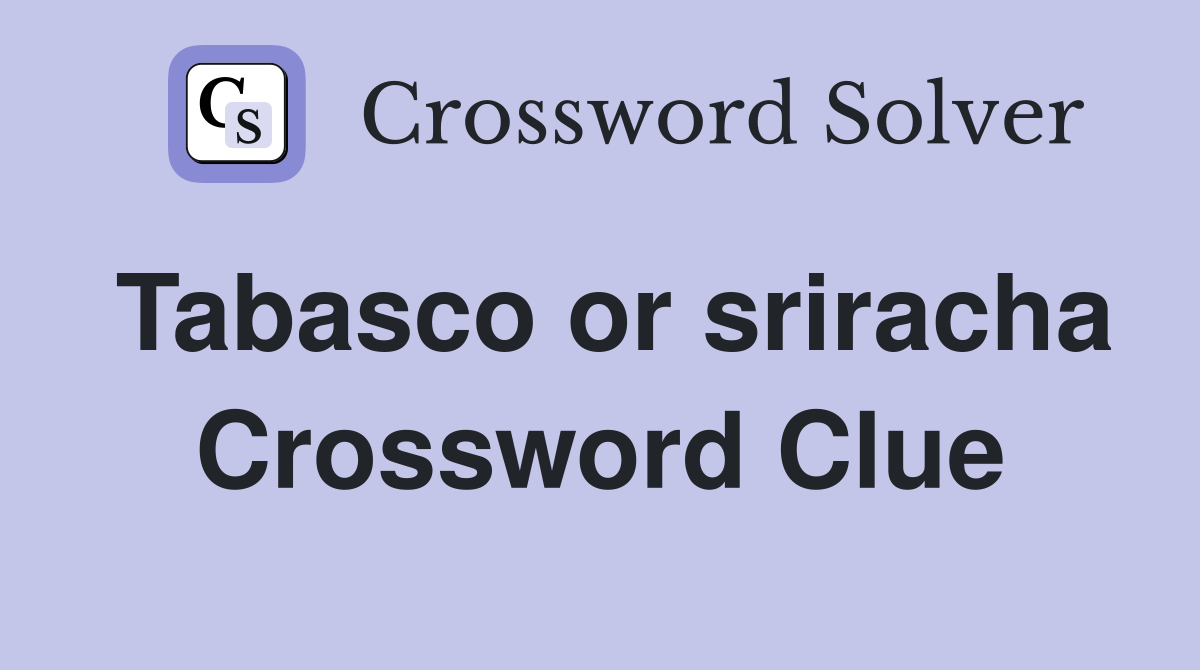 Tabasco or sriracha Crossword Clue