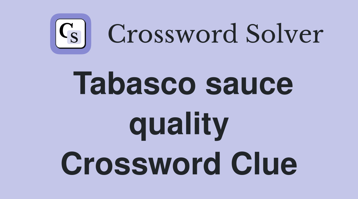 Tabasco sauce quality Crossword Clue