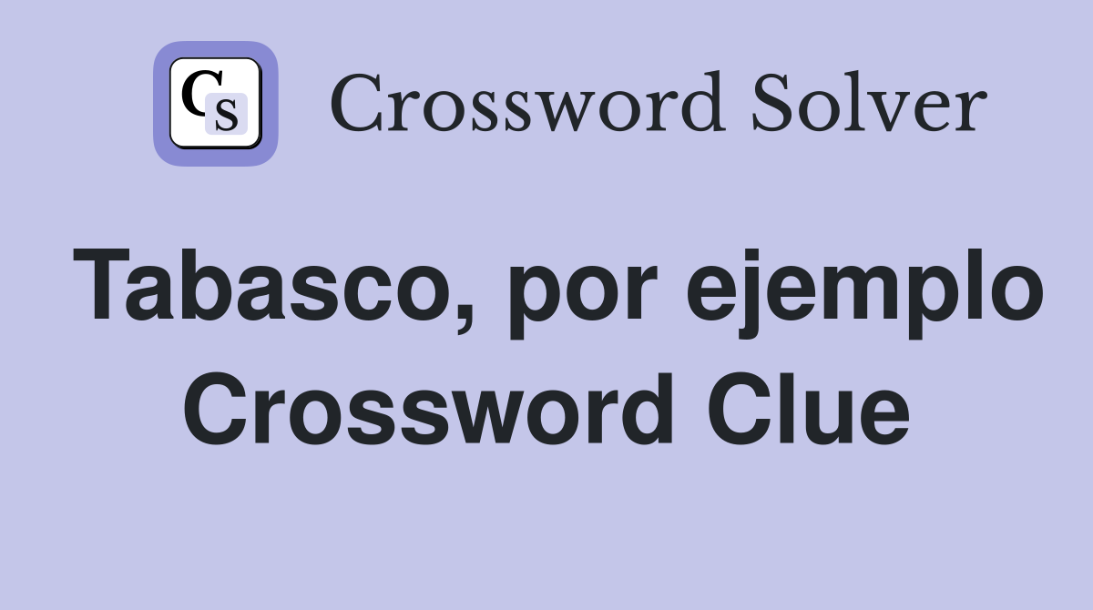 Tabasco, por ejemplo Crossword Clue