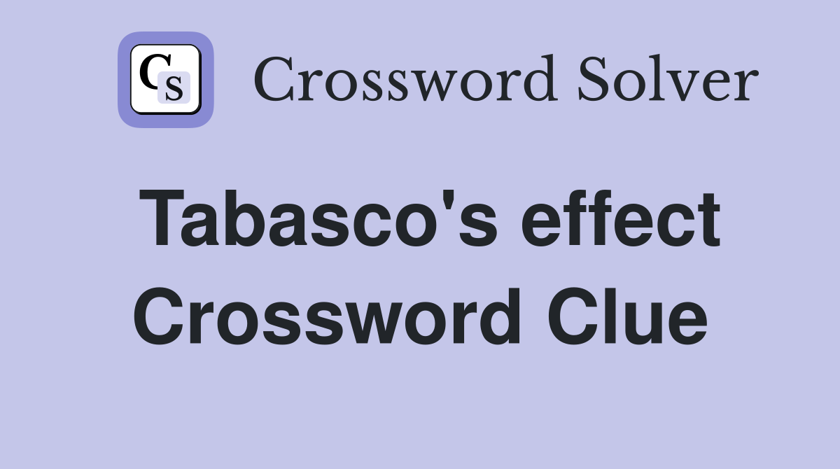 Tabasco's effect Crossword Clue